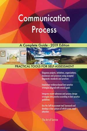 Communication Process A Complete Guide - 2019 Edition de Gerardus Blokdyk