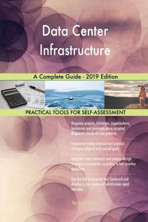 Data Center Infrastructure A Complete Guide - 2019 Edition de Gerardus Blokdyk