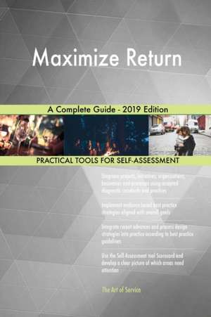 Maximize Return A Complete Guide - 2019 Edition de Gerardus Blokdyk