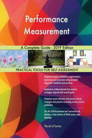 Performance Measurement A Complete Guide - 2019 Edition de Gerardus Blokdyk