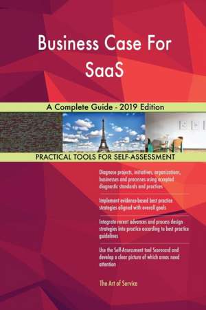 Business Case For SaaS A Complete Guide - 2019 Edition de Gerardus Blokdyk