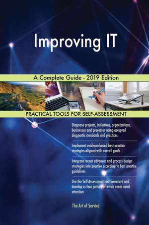 Improving IT A Complete Guide - 2019 Edition de Gerardus Blokdyk