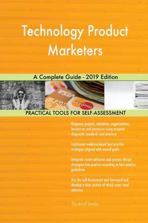 Technology Product Marketers A Complete Guide - 2019 Edition de Gerardus Blokdyk