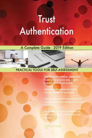 Trust Authentication A Complete Guide - 2019 Edition de Gerardus Blokdyk