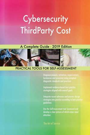 Cybersecurity ThirdParty Cost A Complete Guide - 2019 Edition de Gerardus Blokdyk