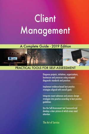 Client Management A Complete Guide - 2019 Edition de Gerardus Blokdyk