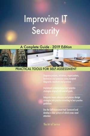 Improving IT Security A Complete Guide - 2019 Edition de Gerardus Blokdyk