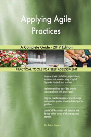 Applying Agile Practices A Complete Guide - 2019 Edition de Gerardus Blokdyk