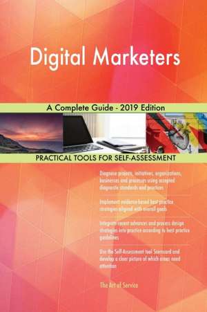 Digital Marketers A Complete Guide - 2019 Edition de Gerardus Blokdyk