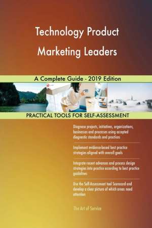 Technology Product Marketing Leaders A Complete Guide - 2019 Edition de Gerardus Blokdyk