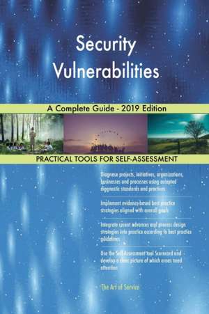 Security Vulnerabilities A Complete Guide - 2019 Edition de Gerardus Blokdyk