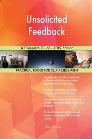 Unsolicited Feedback A Complete Guide - 2019 Edition de Gerardus Blokdyk