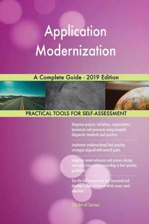 Application Modernization A Complete Guide - 2019 Edition de Gerardus Blokdyk