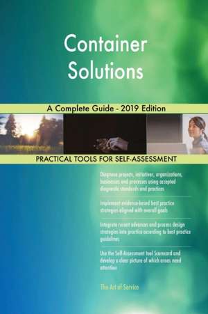 Container Solutions A Complete Guide - 2019 Edition de Gerardus Blokdyk