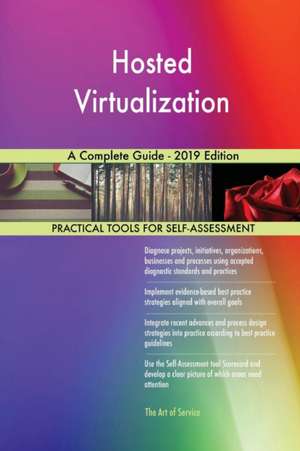 Hosted Virtualization A Complete Guide - 2019 Edition de Gerardus Blokdyk