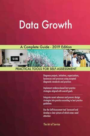 Data Growth A Complete Guide - 2019 Edition de Gerardus Blokdyk