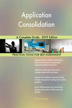 Application Consolidation A Complete Guide - 2019 Edition de Gerardus Blokdyk