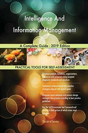 Intelligence And Information Management A Complete Guide - 2019 Edition de Gerardus Blokdyk