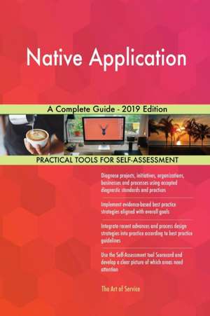 Native Application A Complete Guide - 2019 Edition de Gerardus Blokdyk