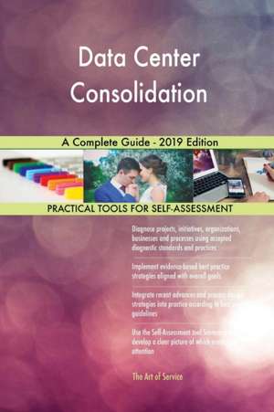 Data Center Consolidation A Complete Guide - 2019 Edition de Gerardus Blokdyk