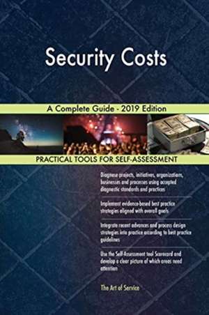 Security Costs A Complete Guide - 2019 Edition de Gerardus Blokdyk