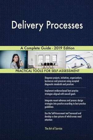 Delivery Processes A Complete Guide - 2019 Edition de Gerardus Blokdyk