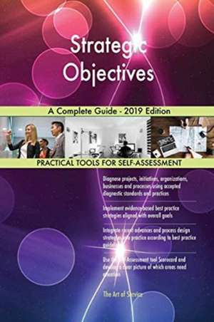 Strategic Objectives A Complete Guide - 2019 Edition de Gerardus Blokdyk