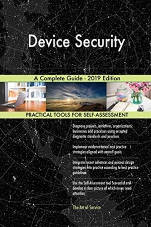 Device Security A Complete Guide - 2019 Edition de Gerardus Blokdyk