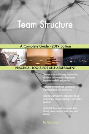 Team Structure A Complete Guide - 2019 Edition de Gerardus Blokdyk