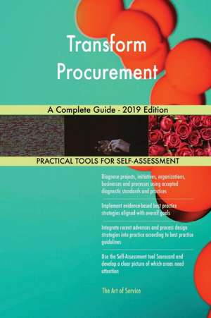 Transform Procurement A Complete Guide - 2019 Edition de Gerardus Blokdyk