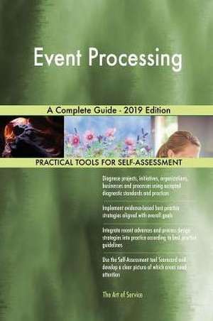 Event Processing A Complete Guide - 2019 Edition de Gerardus Blokdyk