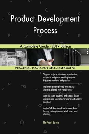 Product Development Process A Complete Guide - 2019 Edition de Gerardus Blokdyk