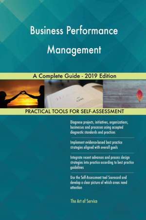 Business Performance Management A Complete Guide - 2019 Edition de Gerardus Blokdyk