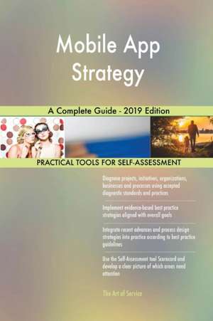 Mobile App Strategy A Complete Guide - 2019 Edition de Gerardus Blokdyk