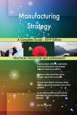 Manufacturing Strategy A Complete Guide - 2019 Edition de Gerardus Blokdyk