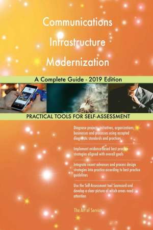 Communications Infrastructure Modernization A Complete Guide - 2019 Edition de Gerardus Blokdyk