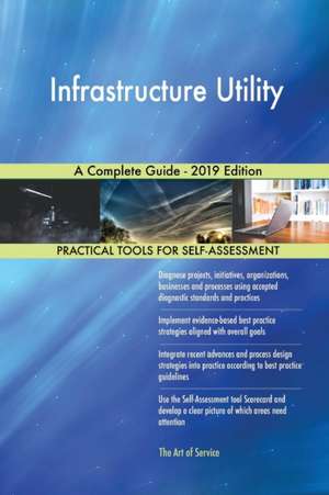 Infrastructure Utility A Complete Guide - 2019 Edition de Gerardus Blokdyk