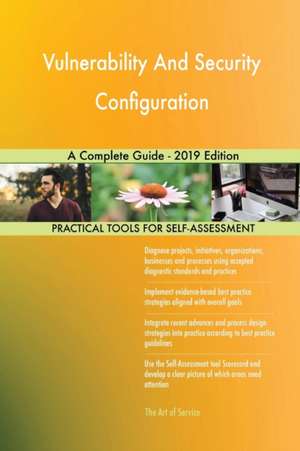 Vulnerability And Security Configuration A Complete Guide - 2019 Edition de Gerardus Blokdyk