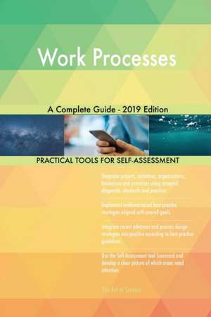 Work Processes A Complete Guide - 2019 Edition de Gerardus Blokdyk