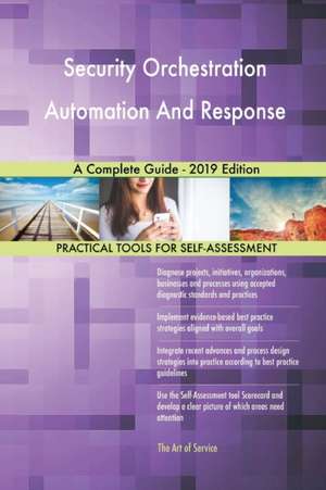 Security Orchestration Automation And Response A Complete Guide - 2019 Edition de Gerardus Blokdyk