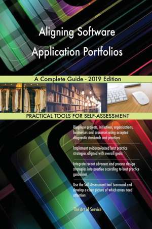 Aligning Software Application Portfolios A Complete Guide - 2019 Edition de Gerardus Blokdyk