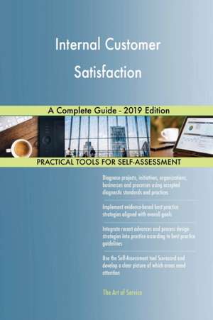 Internal Customer Satisfaction A Complete Guide - 2019 Edition de Gerardus Blokdyk