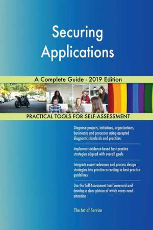 Securing Applications A Complete Guide - 2019 Edition de Gerardus Blokdyk