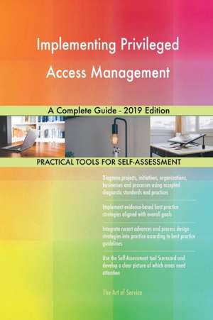 Implementing Privileged Access Management A Complete Guide - 2019 Edition de Gerardus Blokdyk