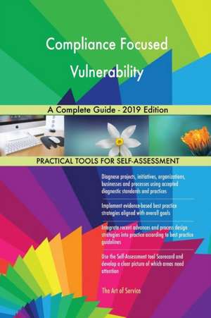 Compliance Focused Vulnerability A Complete Guide - 2019 Edition de Gerardus Blokdyk