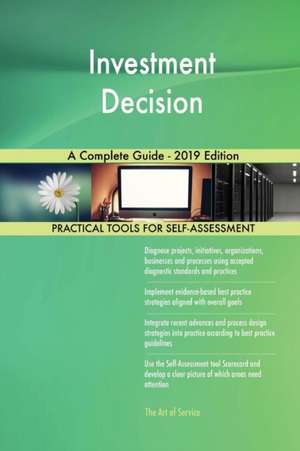 Investment Decision A Complete Guide - 2019 Edition de Gerardus Blokdyk