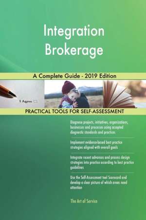 Integration Brokerage A Complete Guide - 2019 Edition de Gerardus Blokdyk