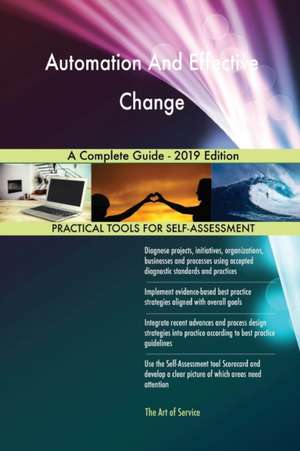 Automation And Effective Change A Complete Guide - 2019 Edition de Gerardus Blokdyk