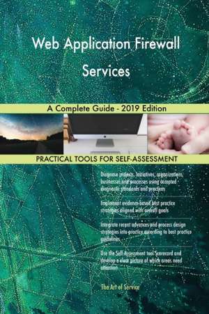 Web Application Firewall Services A Complete Guide - 2019 Edition de Gerardus Blokdyk