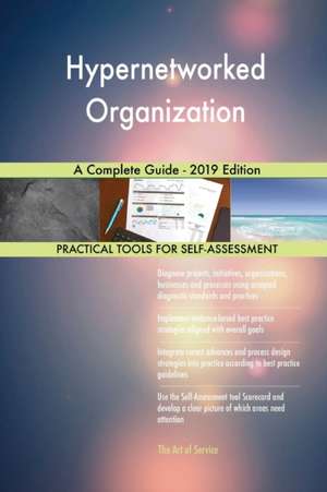 Hypernetworked Organization A Complete Guide - 2019 Edition de Gerardus Blokdyk